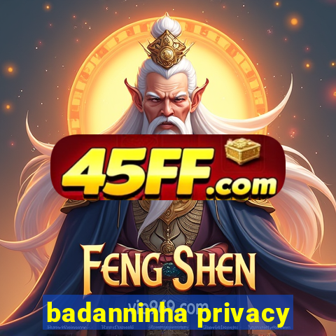 badanninha privacy